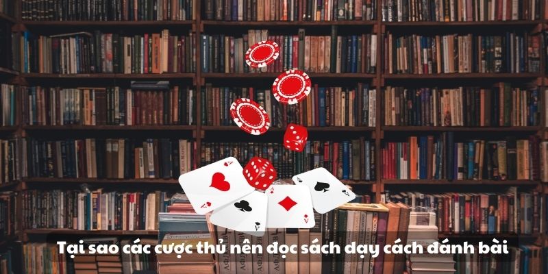 Khám phá sách dạy đánh bài - Bí quyết trở thành bậc thầy 2  Tại sao các cược thủ nên đọc sách dạy cách đánh bài